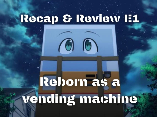 Reborn as a Vending Machine Episode 1 Review - But Why Tho?